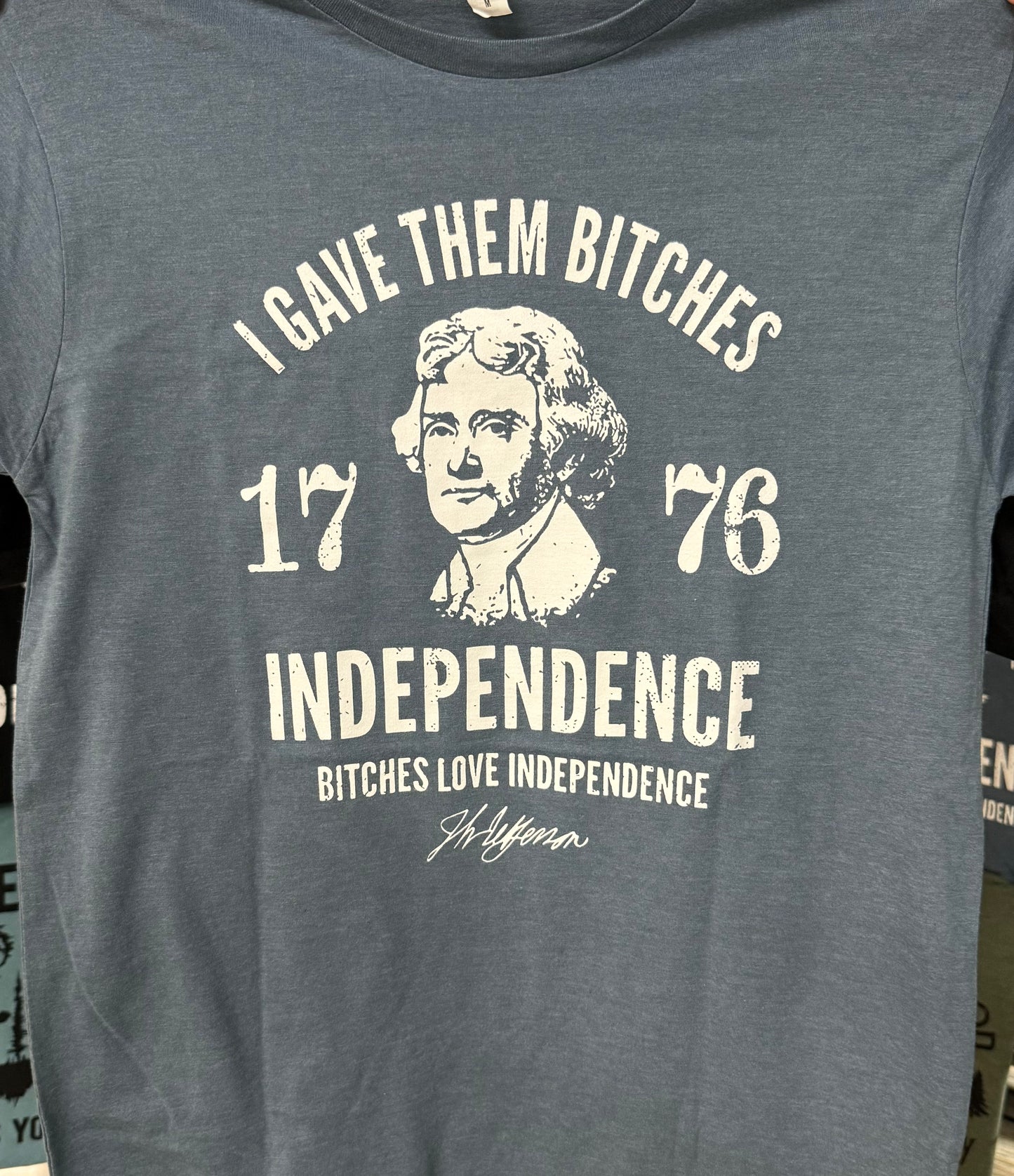 I gave them bitches independence bitches love independence