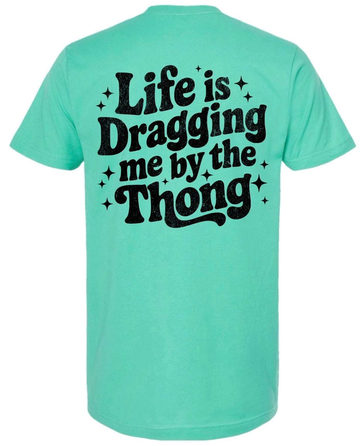 Life is dragging me by the thong