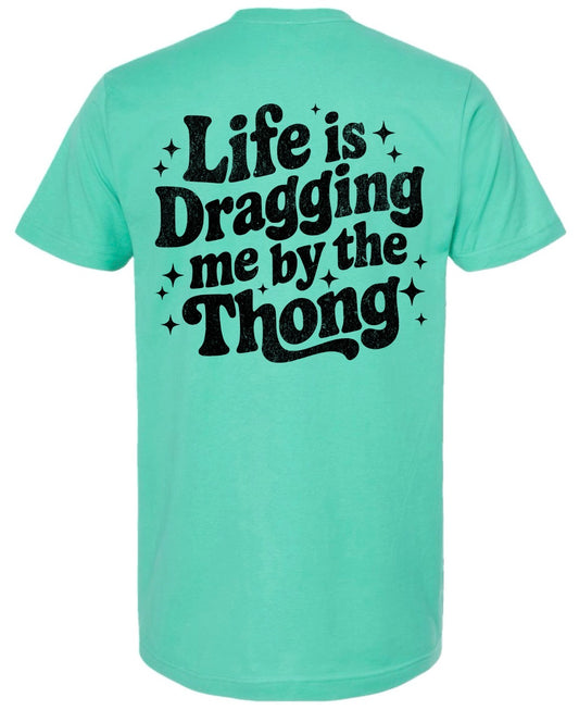 Life is dragging me by the thong