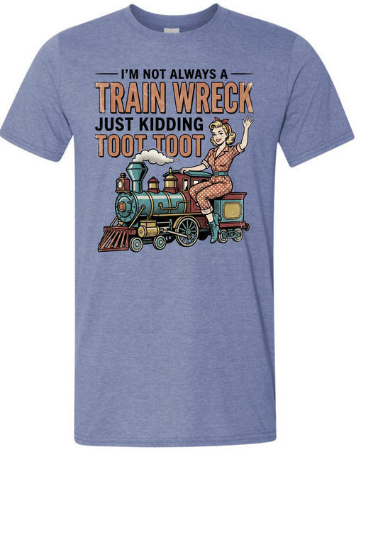 I’m not always a train wreck just kidding toot toot